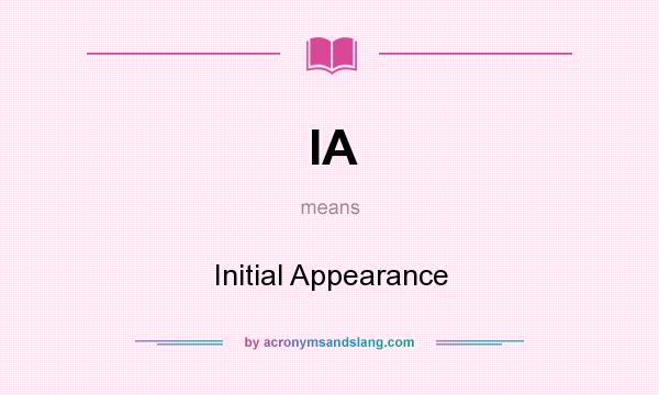 What does IA mean? It stands for Initial Appearance