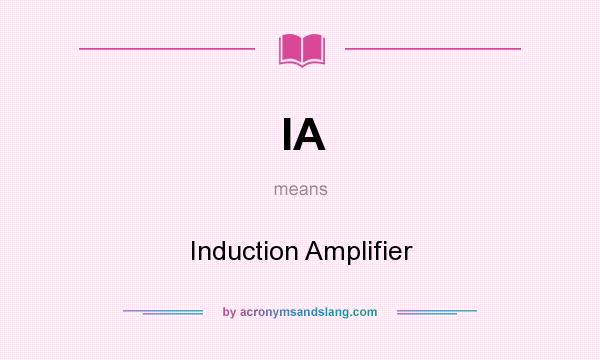 What does IA mean? It stands for Induction Amplifier