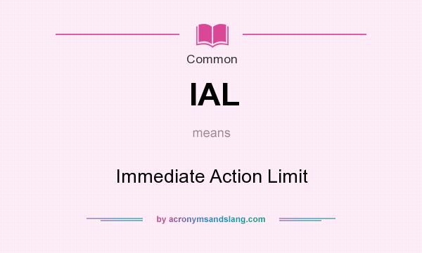 What does IAL mean? It stands for Immediate Action Limit