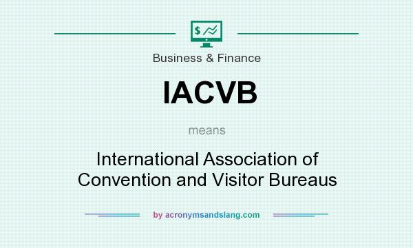 What does IACVB mean? It stands for International Association of Convention and Visitor Bureaus