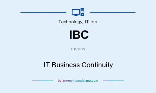What does IBC mean? It stands for IT Business Continuity