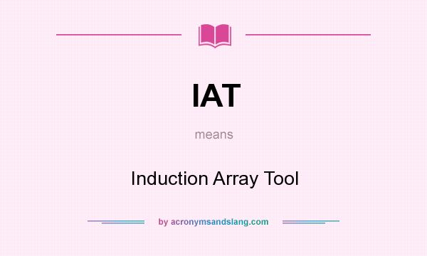 What does IAT mean? It stands for Induction Array Tool