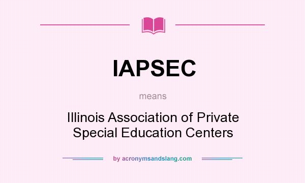 What does IAPSEC mean? It stands for Illinois Association of Private Special Education Centers