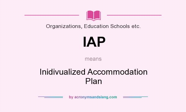 What does IAP mean? It stands for Inidivualized Accommodation Plan