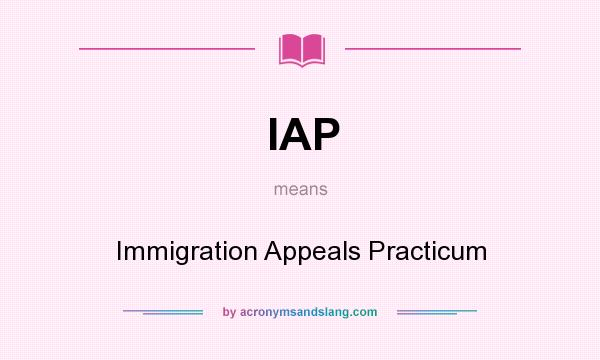 What does IAP mean? It stands for Immigration Appeals Practicum