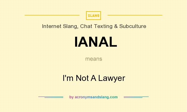 What does IANAL mean? It stands for I`m Not A Lawyer