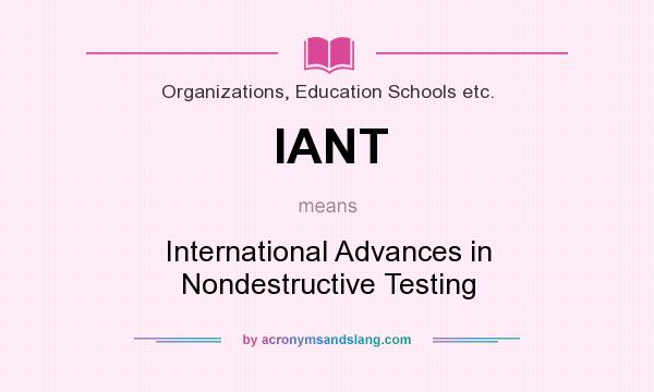 What does IANT mean? It stands for International Advances in Nondestructive Testing