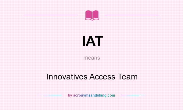 What does IAT mean? It stands for Innovatives Access Team