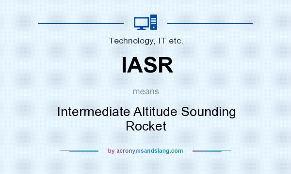 What does IASR mean? It stands for Intermediate Altitude Sounding Rocket