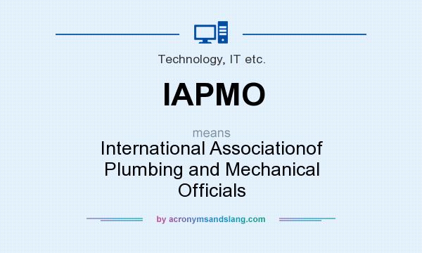 What does IAPMO mean? It stands for International Associationof Plumbing and Mechanical Officials