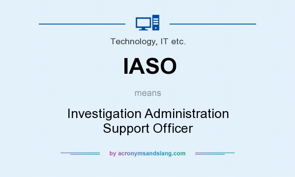 What does IASO mean? It stands for Investigation Administration Support Officer