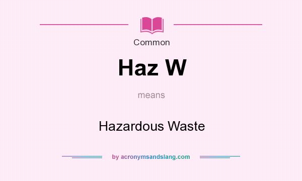 What does Haz W mean? It stands for Hazardous Waste