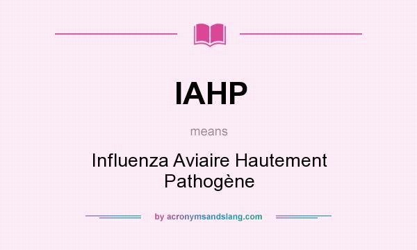 What does IAHP mean? It stands for Influenza Aviaire Hautement Pathogène