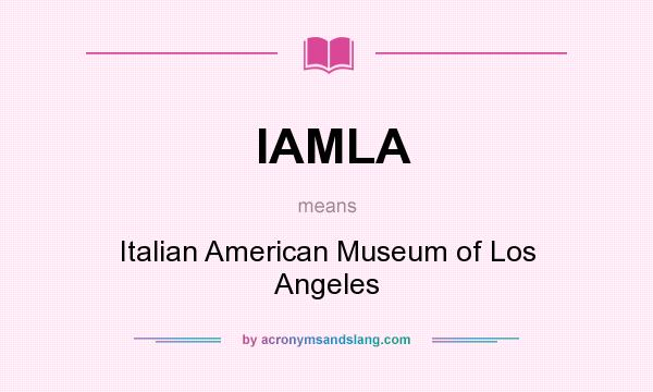 What does IAMLA mean? It stands for Italian American Museum of Los Angeles