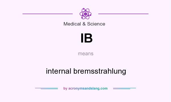 What does IB mean? It stands for internal bremsstrahlung