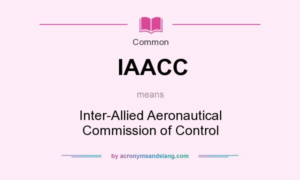 What does IAACC mean? It stands for Inter-Allied Aeronautical Commission of Control