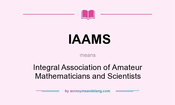 What does IAAMS mean? It stands for Integral Association of Amateur Mathematicians and Scientists