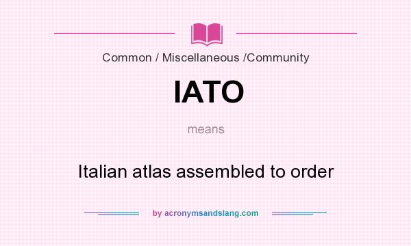 What does IATO mean? It stands for Italian atlas assembled to order