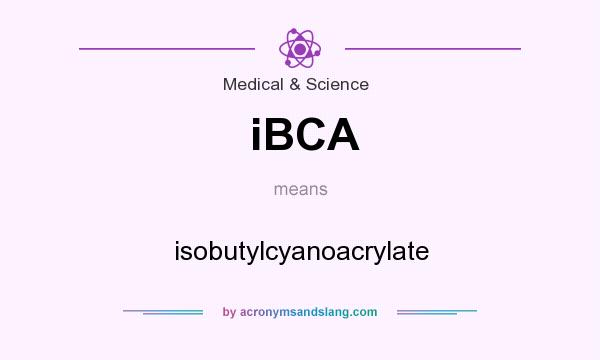 What does iBCA mean? It stands for isobutylcyanoacrylate
