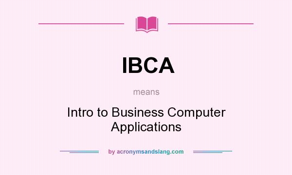 What does IBCA mean? It stands for Intro to Business Computer Applications