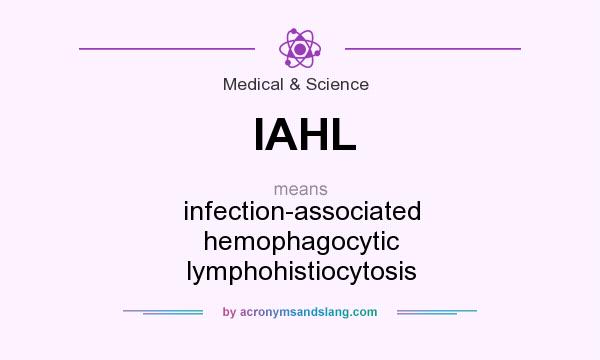 What does IAHL mean? It stands for infection-associated hemophagocytic lymphohistiocytosis