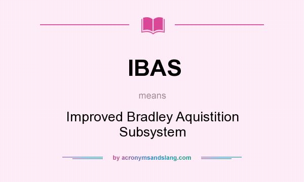 What does IBAS mean? It stands for Improved Bradley Aquistition Subsystem