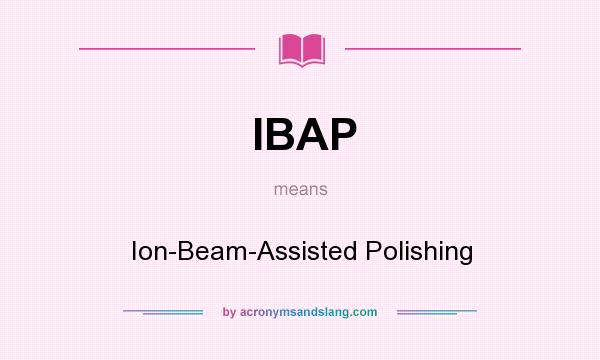 What does IBAP mean? It stands for Ion-Beam-Assisted Polishing