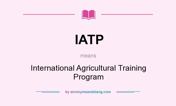 What does IATP mean? It stands for International Agricultural Training Program