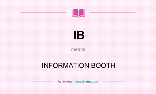 What does IB mean? It stands for INFORMATION BOOTH