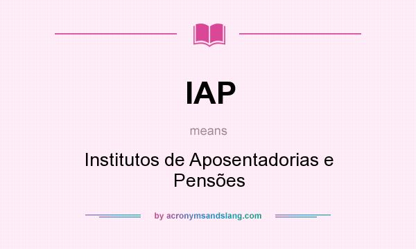 What does IAP mean? It stands for Institutos de Aposentadorias e Pensões