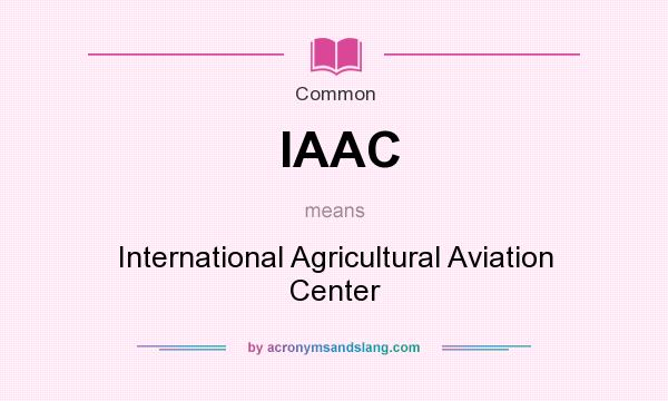 What does IAAC mean? It stands for International Agricultural Aviation Center