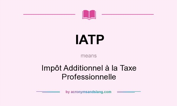 What does IATP mean? It stands for Impôt Additionnel à la Taxe Professionnelle