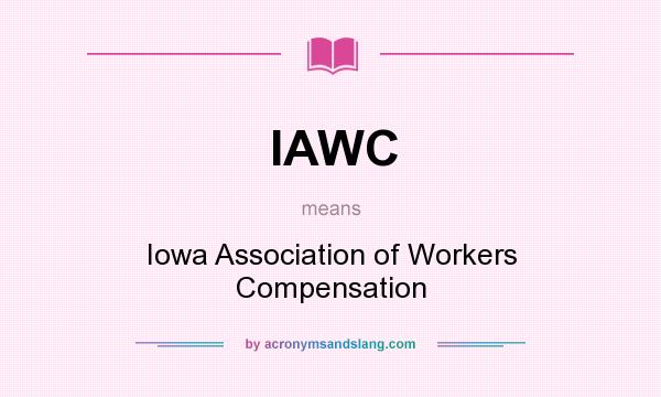 What does IAWC mean? It stands for Iowa Association of Workers Compensation