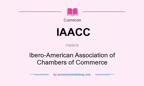What does IAACC mean? It stands for Ibero-American Association of Chambers of Commerce