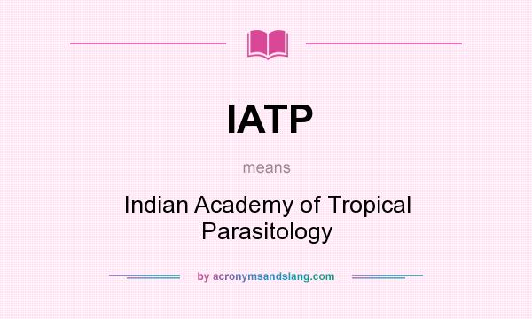 What does IATP mean? It stands for Indian Academy of Tropical Parasitology