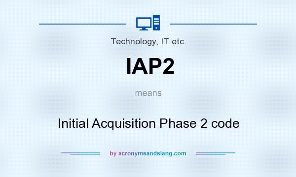 What does IAP2 mean? It stands for Initial Acquisition Phase 2 code