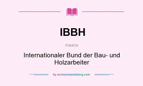 What does IBBH mean? It stands for Internationaler Bund der Bau- und Holzarbeiter