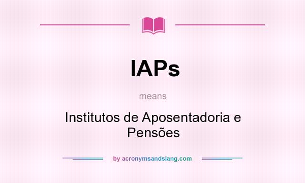 What does IAPs mean? It stands for Institutos de Aposentadoria e Pensões