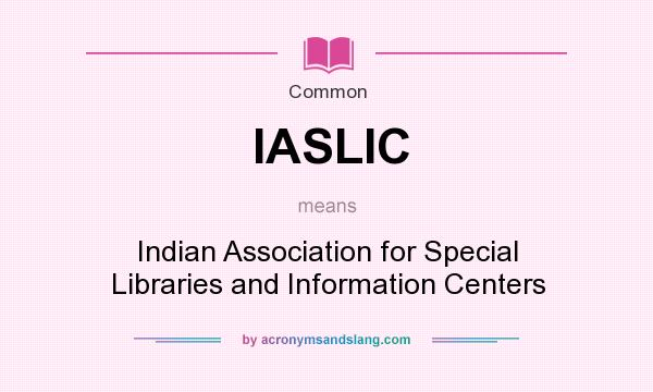 What does IASLIC mean? It stands for Indian Association for Special Libraries and Information Centers