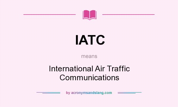 What does IATC mean? It stands for International Air Traffic Communications