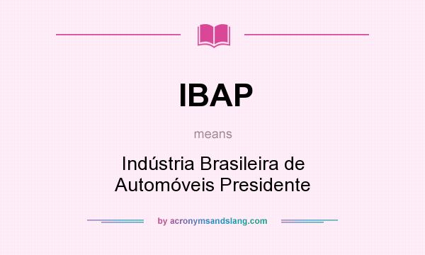 What does IBAP mean? It stands for Indústria Brasileira de Automóveis Presidente