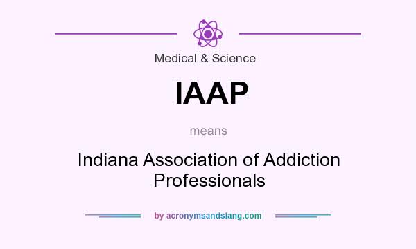 What does IAAP mean? It stands for Indiana Association of Addiction Professionals