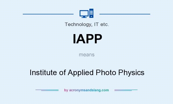 What does IAPP mean? It stands for Institute of Applied Photo Physics