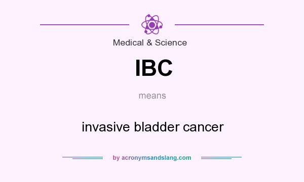 What does IBC mean? It stands for invasive bladder cancer