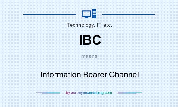 What does IBC mean? It stands for Information Bearer Channel