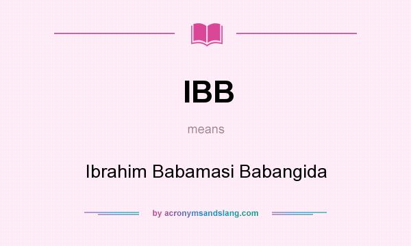 What does IBB mean? It stands for Ibrahim Babamasi Babangida