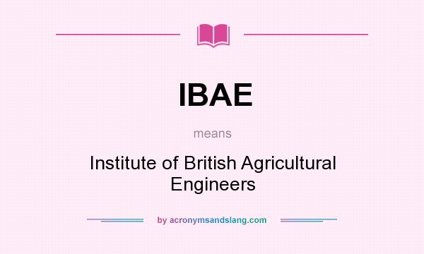 What does IBAE mean? It stands for Institute of British Agricultural Engineers