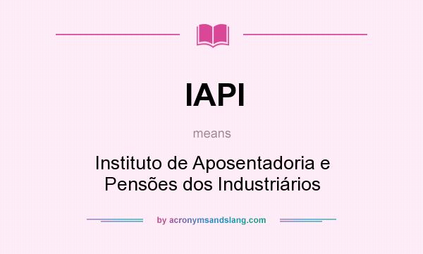 What does IAPI mean? It stands for Instituto de Aposentadoria e Pensões dos Industriários