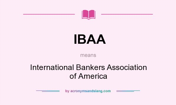 What does IBAA mean? It stands for International Bankers Association of America