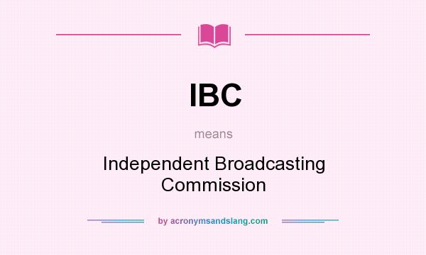 What does IBC mean? It stands for Independent Broadcasting Commission